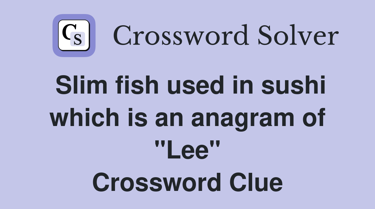Slim fish used in sushi which is an anagram of "Lee" Crossword Clue