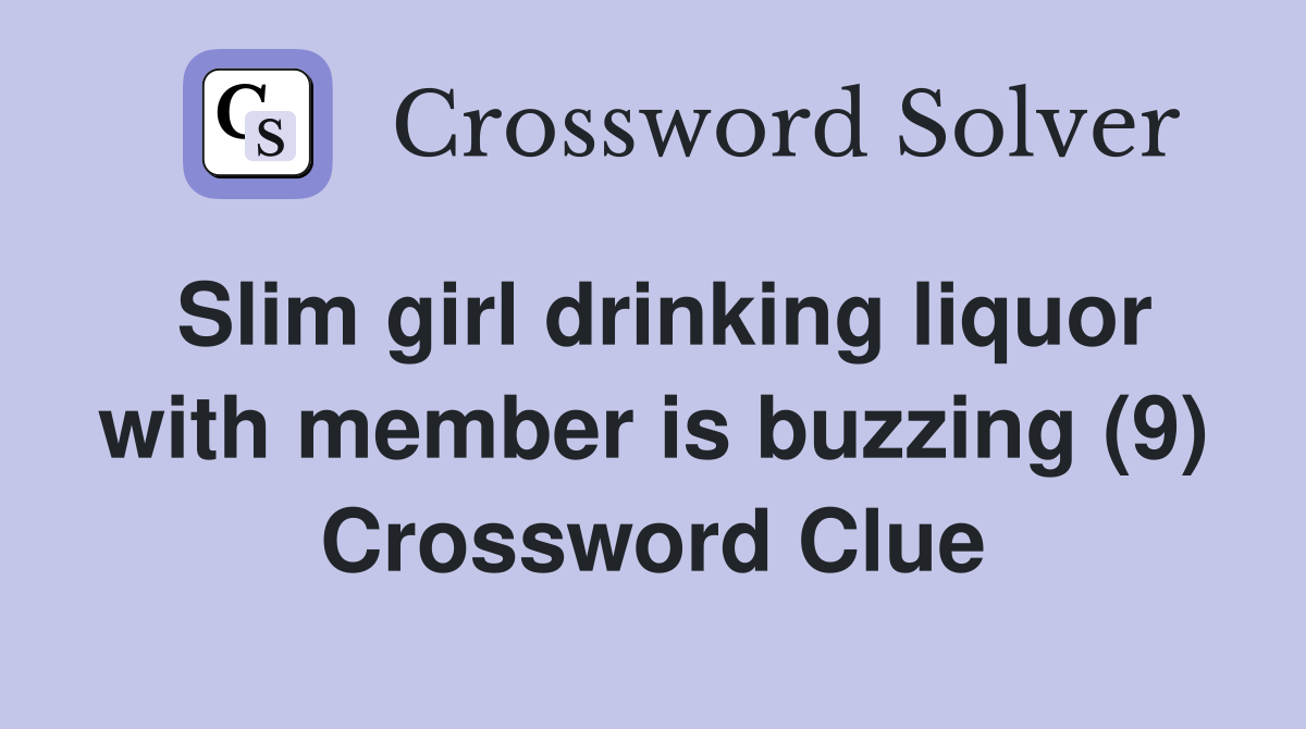 Slim girl drinking liquor with member is buzzing (9) Crossword Clue