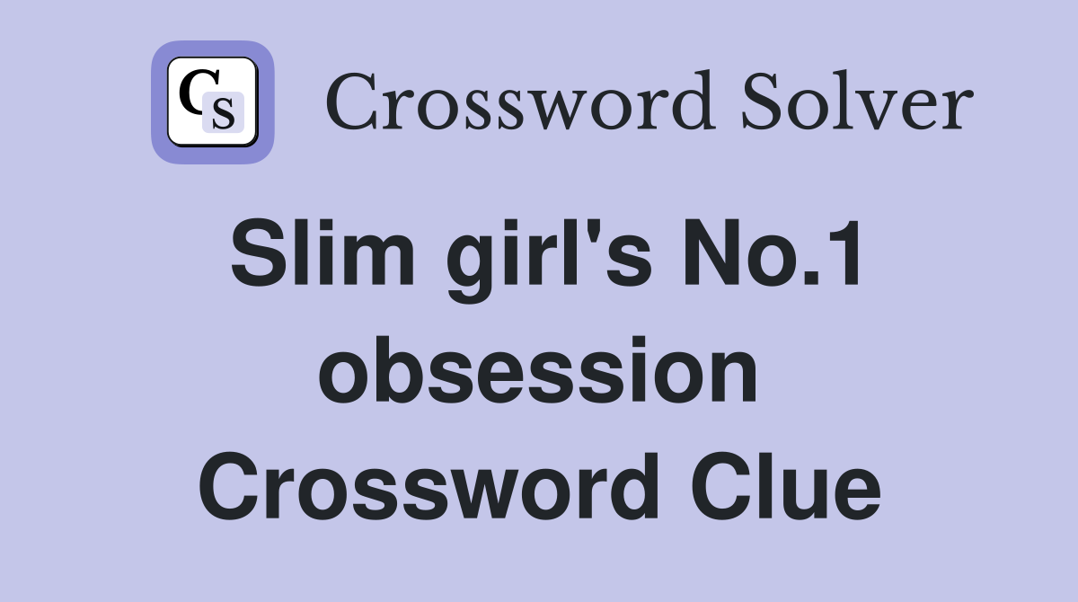 Slim girl's No.1 obsession Crossword Clue