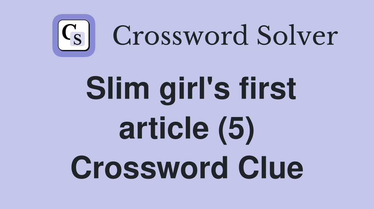 Slim girl's first article (5) Crossword Clue