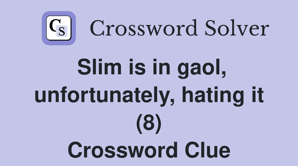 Slim is in gaol, unfortunately, hating it (8) Crossword Clue