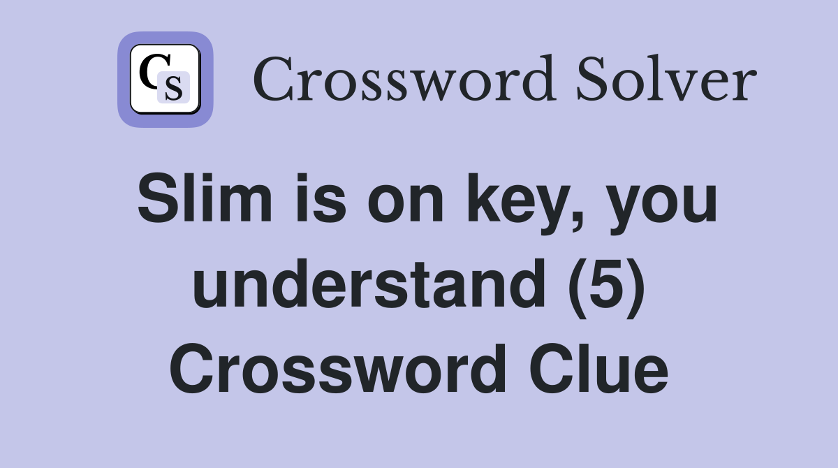Slim is on key, you understand (5) Crossword Clue