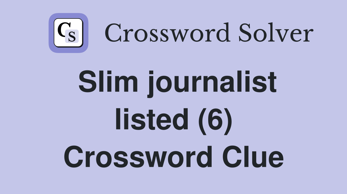 Slim journalist listed (6) Crossword Clue