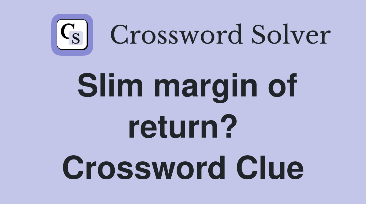 Slim margin of return? Crossword Clue