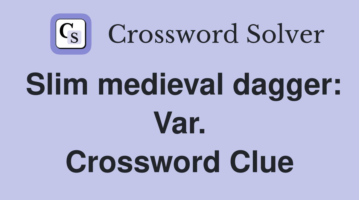 Slim medieval dagger: Var. Crossword Clue