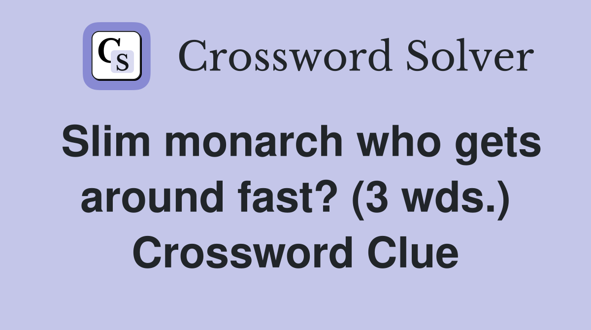Slim monarch who gets around fast? (3 wds.) Crossword Clue