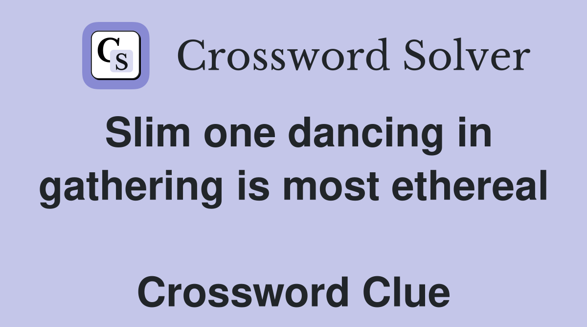 Slim one dancing in gathering is most ethereal  Crossword Clue