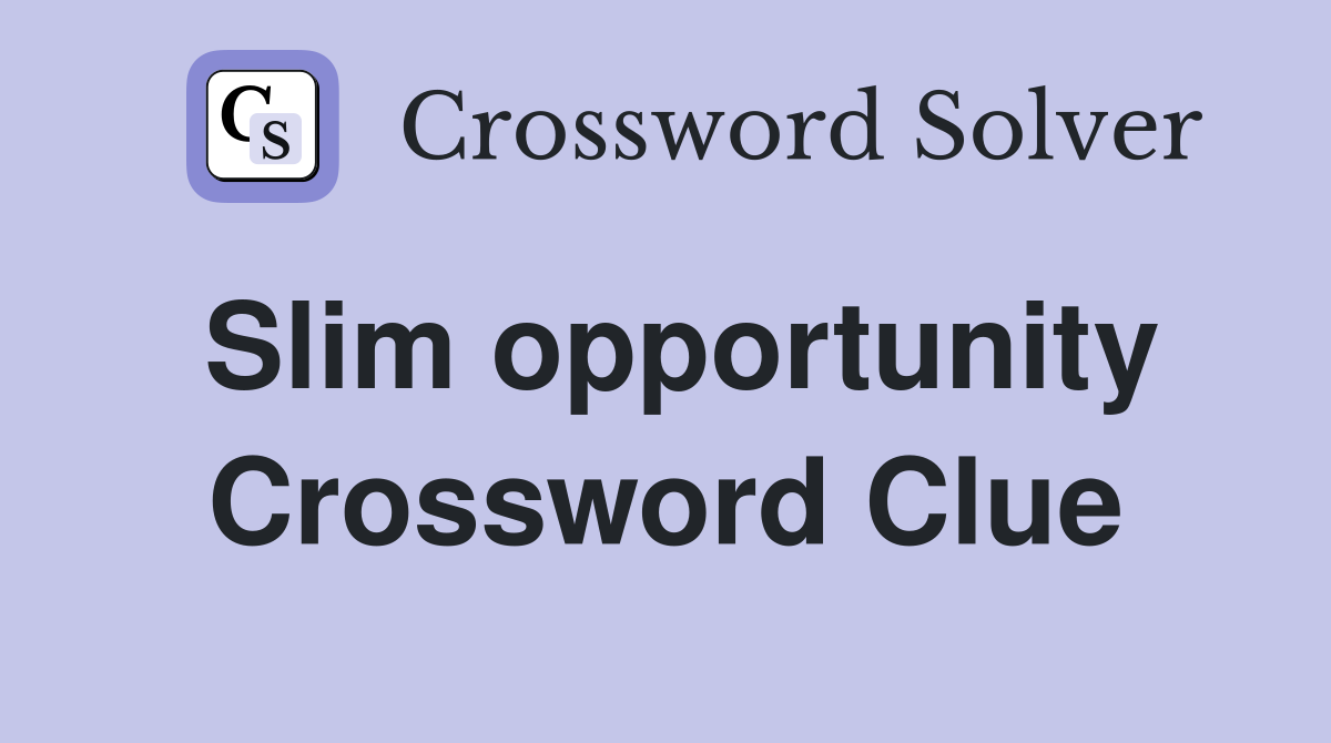 Slim opportunity Crossword Clue
