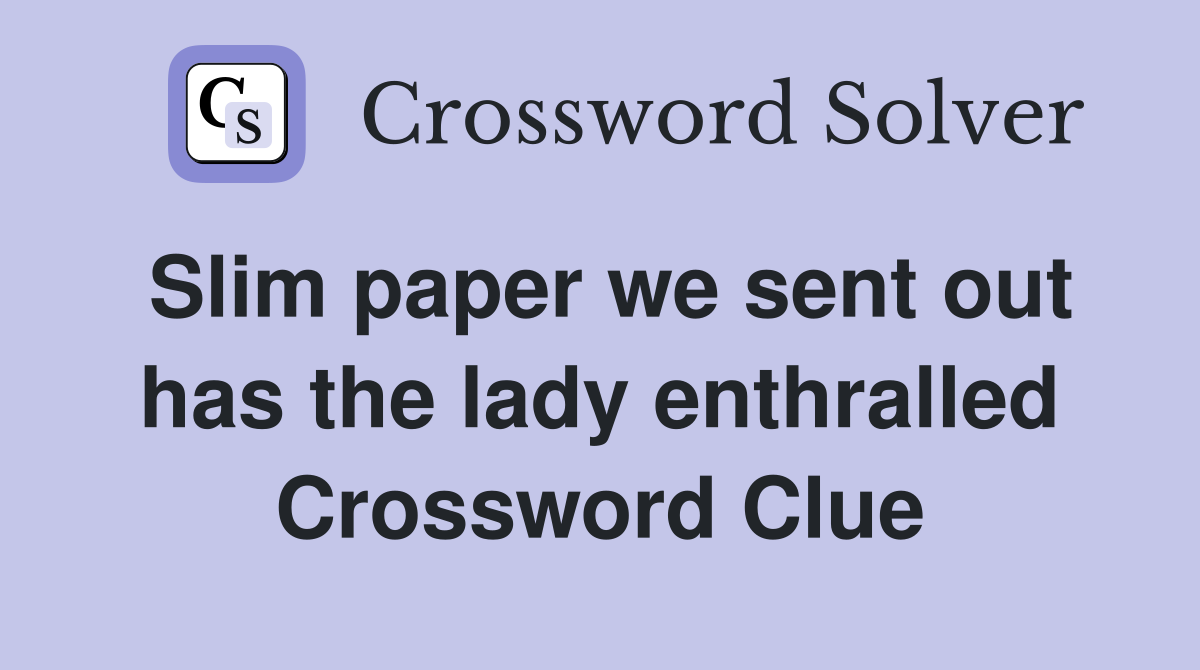 Slim paper we sent out has the lady enthralled Crossword Clue