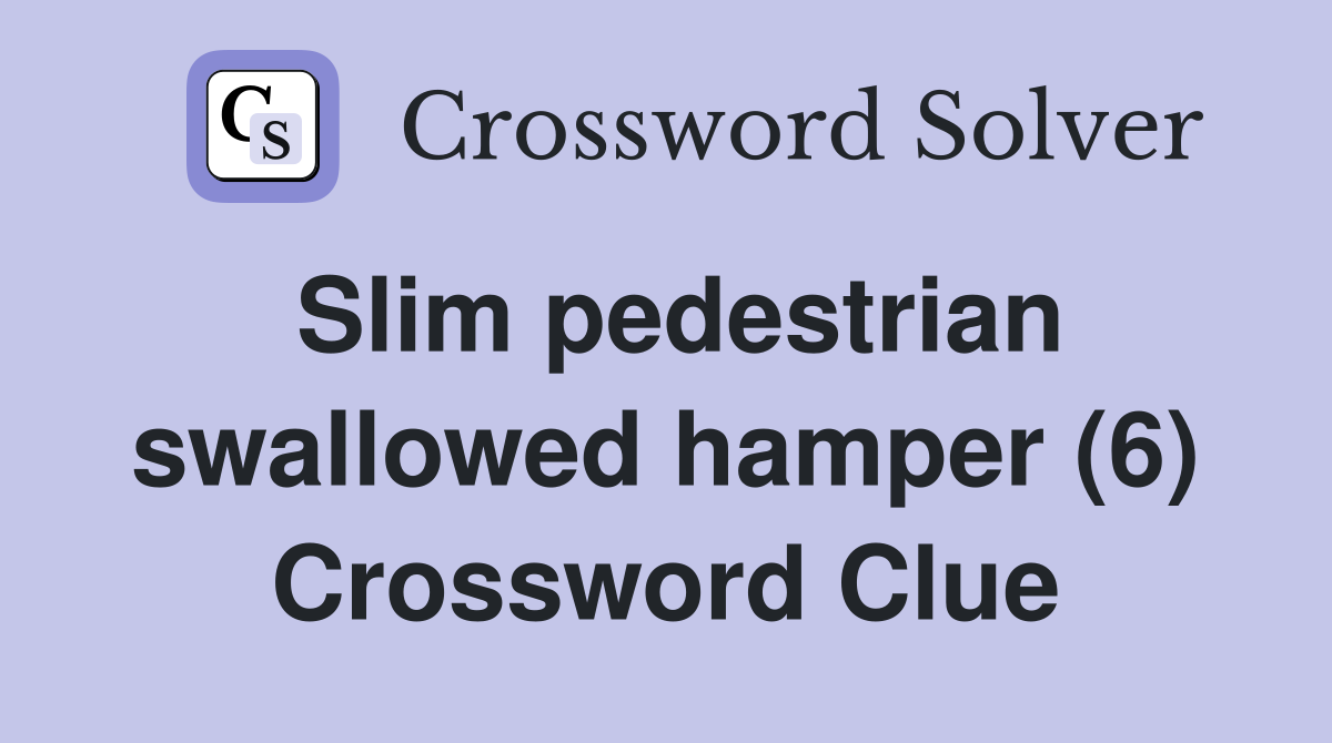 Slim pedestrian swallowed hamper (6) Crossword Clue