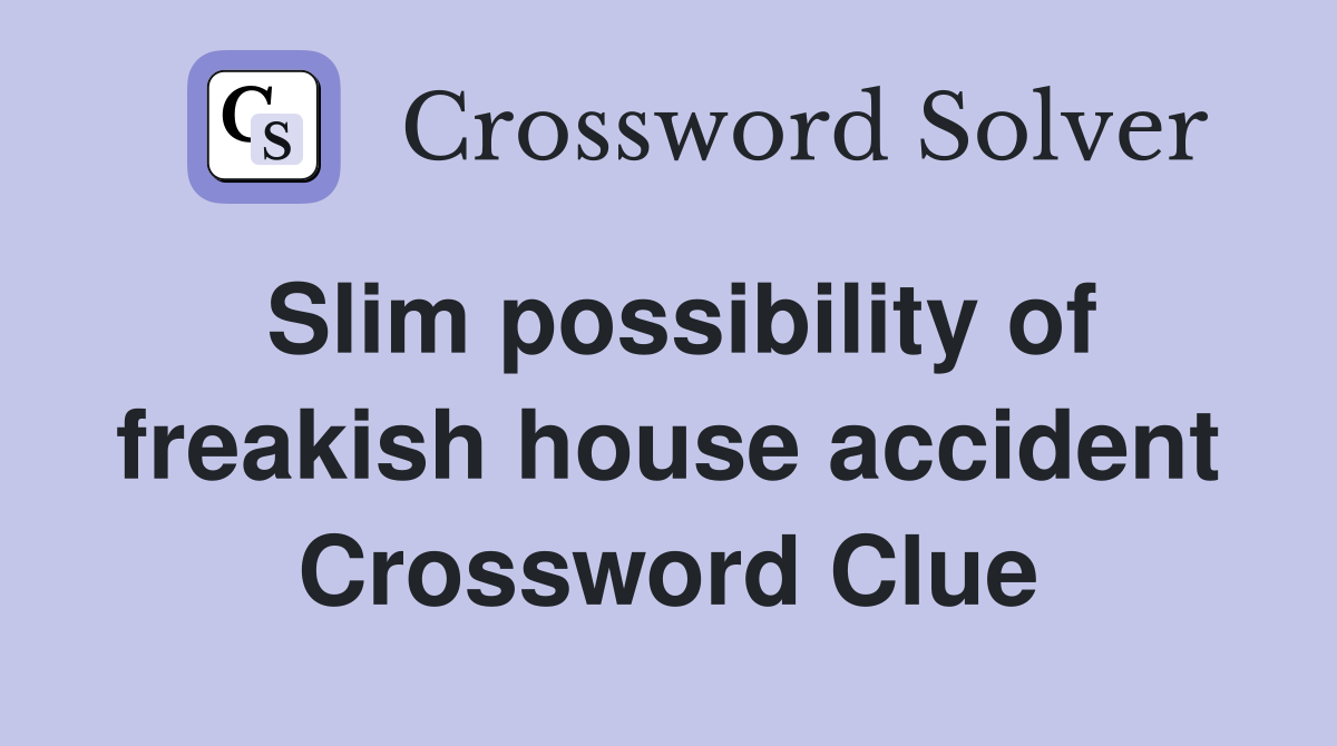 Slim possibility of freakish house accident Crossword Clue