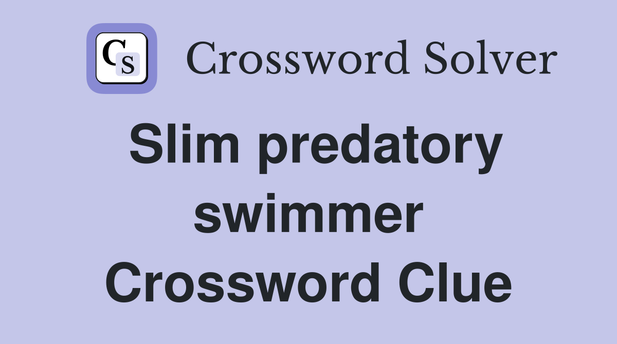 Slim predatory swimmer Crossword Clue