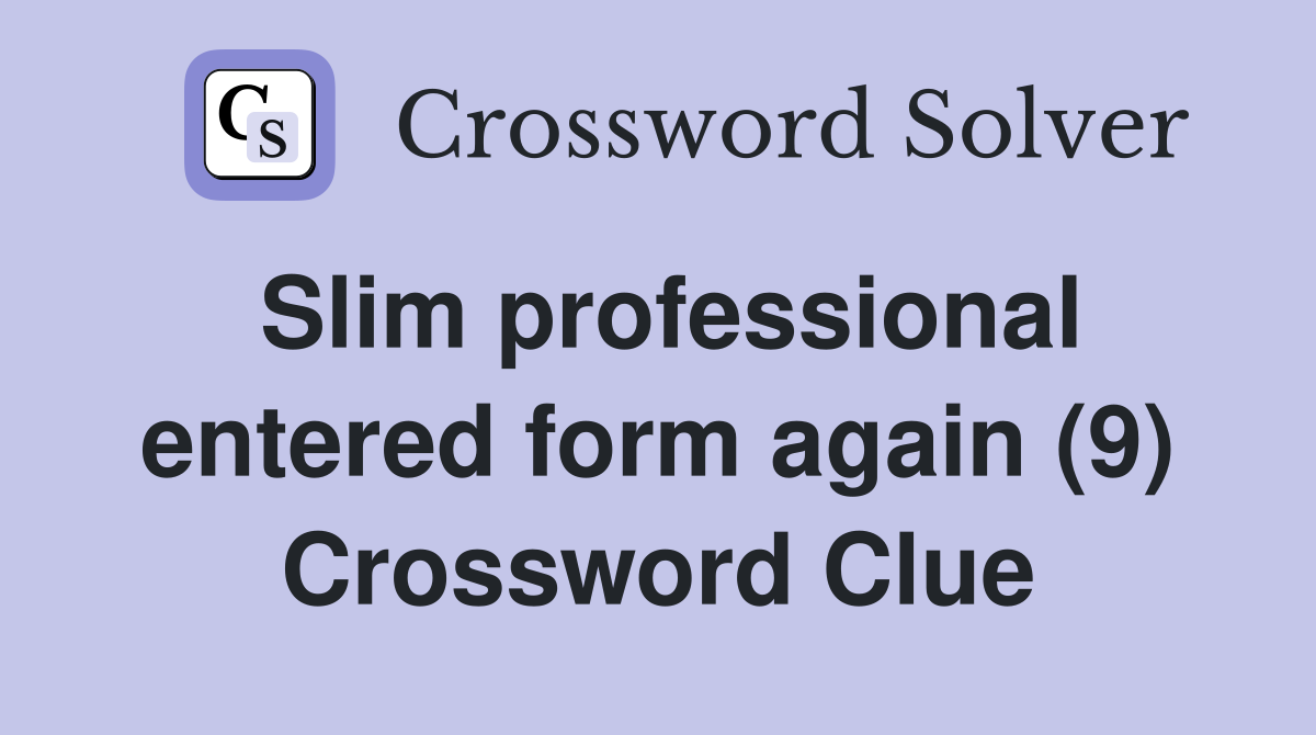 Slim professional entered form again (9) Crossword Clue