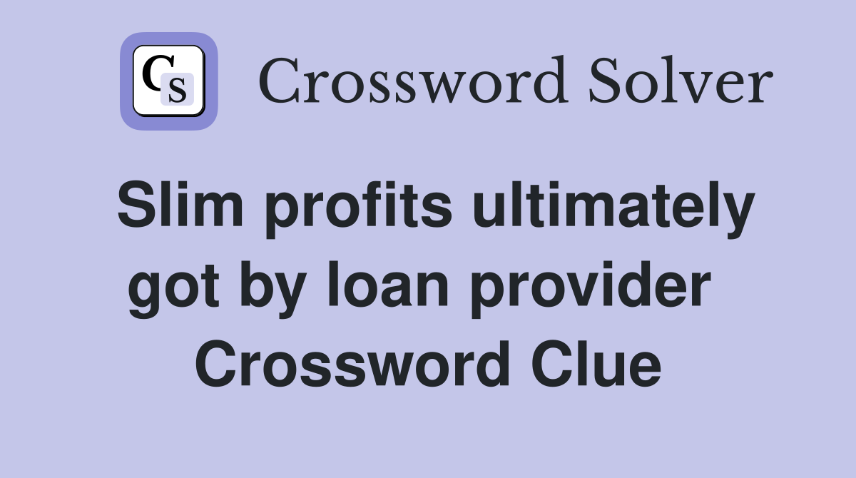 Slim profits ultimately got by loan provider  Crossword Clue