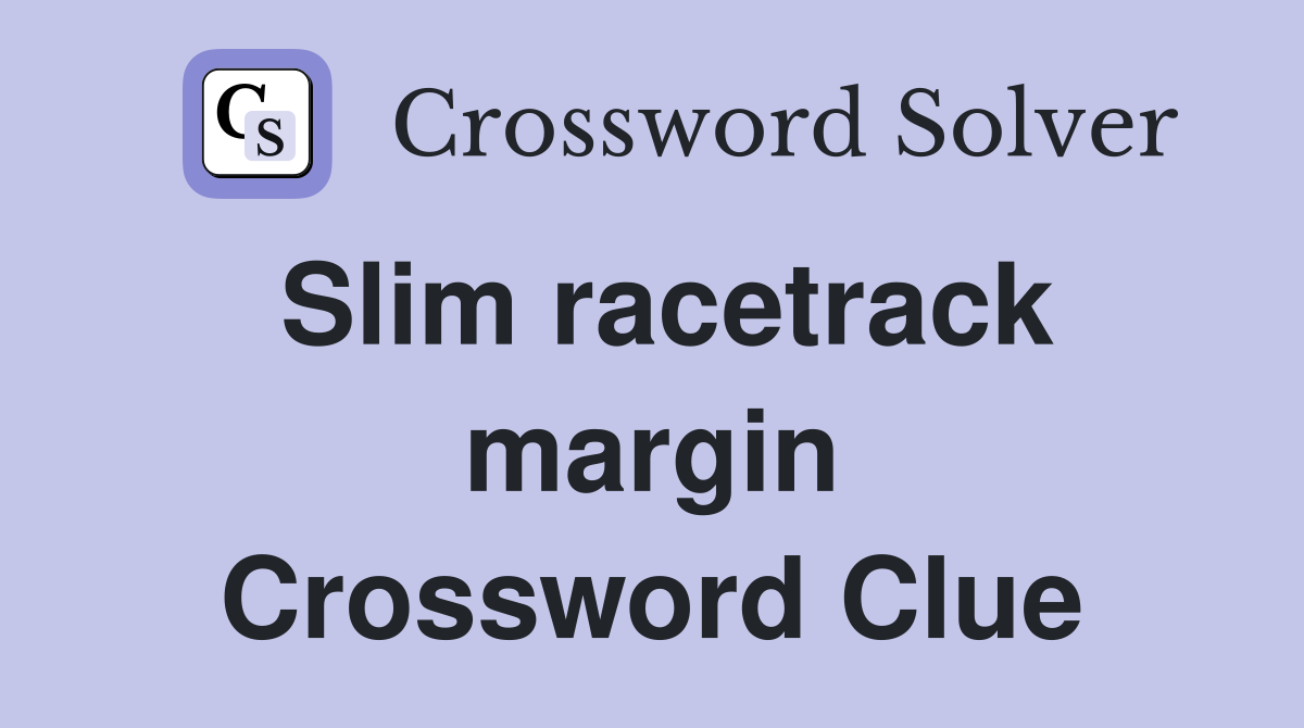 Slim racetrack margin Crossword Clue