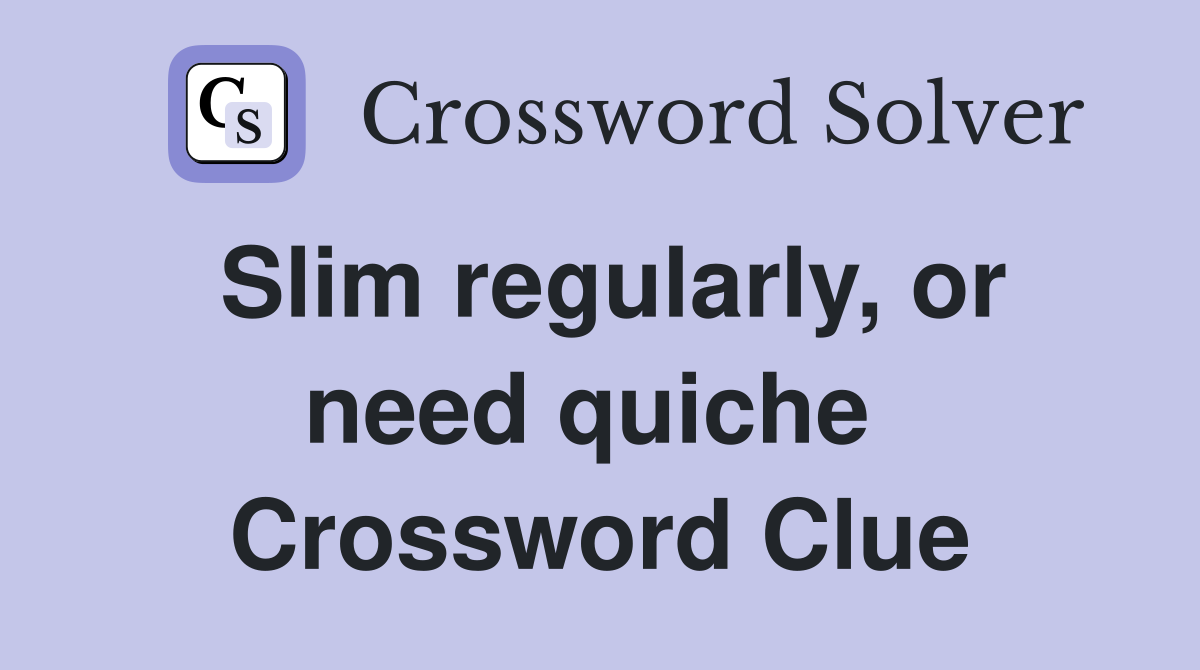 Slim regularly, or need quiche  Crossword Clue