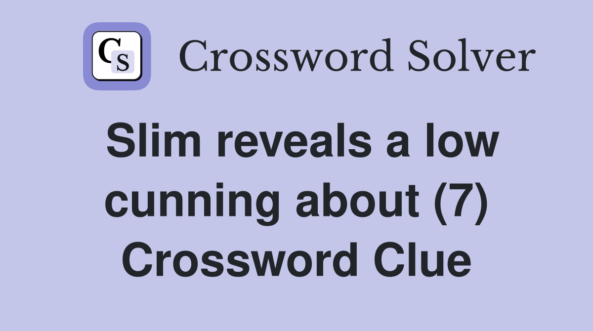 Slim reveals a low cunning about (7) Crossword Clue