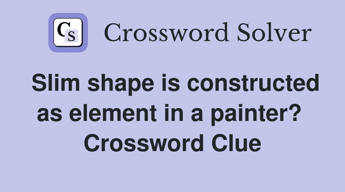Slim shape is constructed as element in a painter?  Crossword Clue