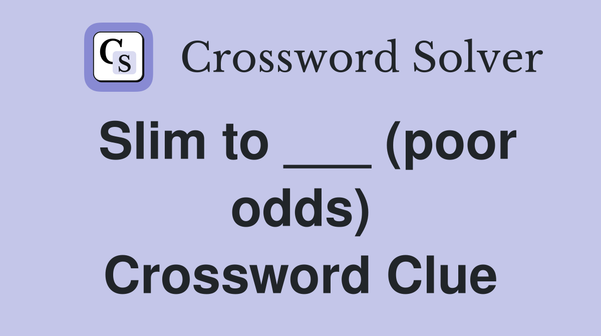 Slim to ___ (poor odds) Crossword Clue