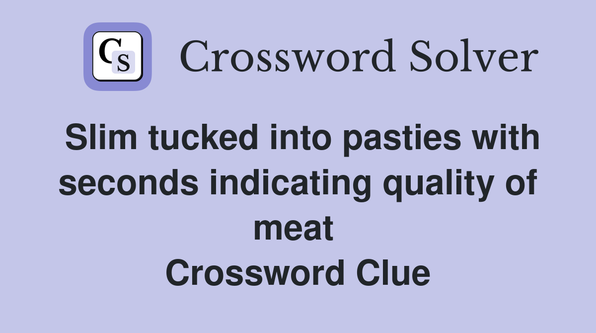 Slim tucked into pasties with seconds indicating quality of meat  Crossword Clue