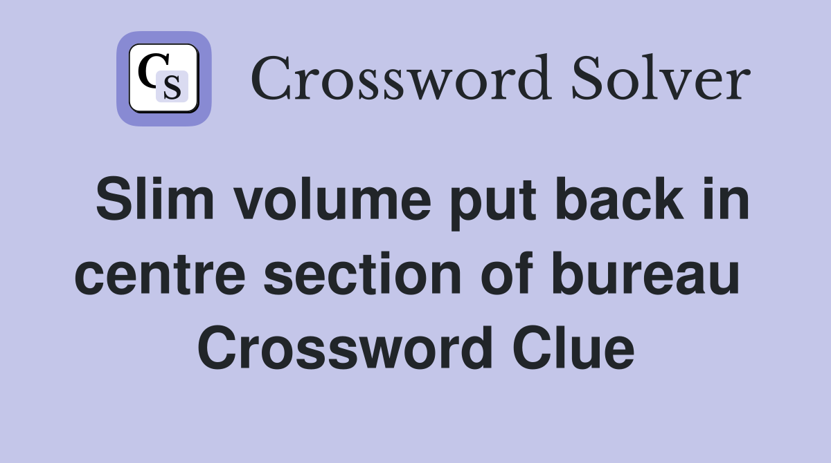 Slim volume put back in centre section of bureau  Crossword Clue