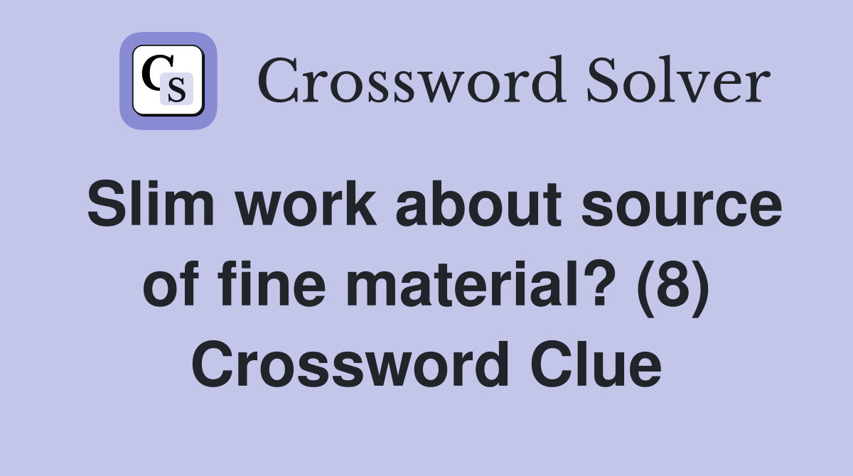Slim work about source of fine material? (8) Crossword Clue
