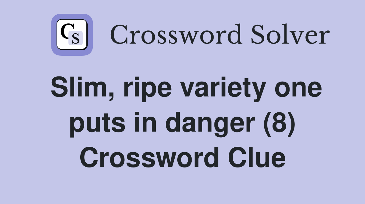 Slim, ripe variety one puts in danger (8) Crossword Clue