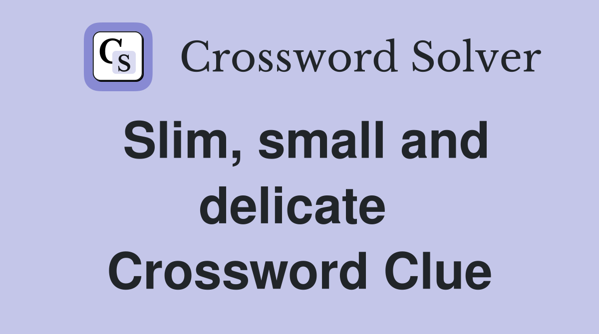 Slim, small and delicate  Crossword Clue