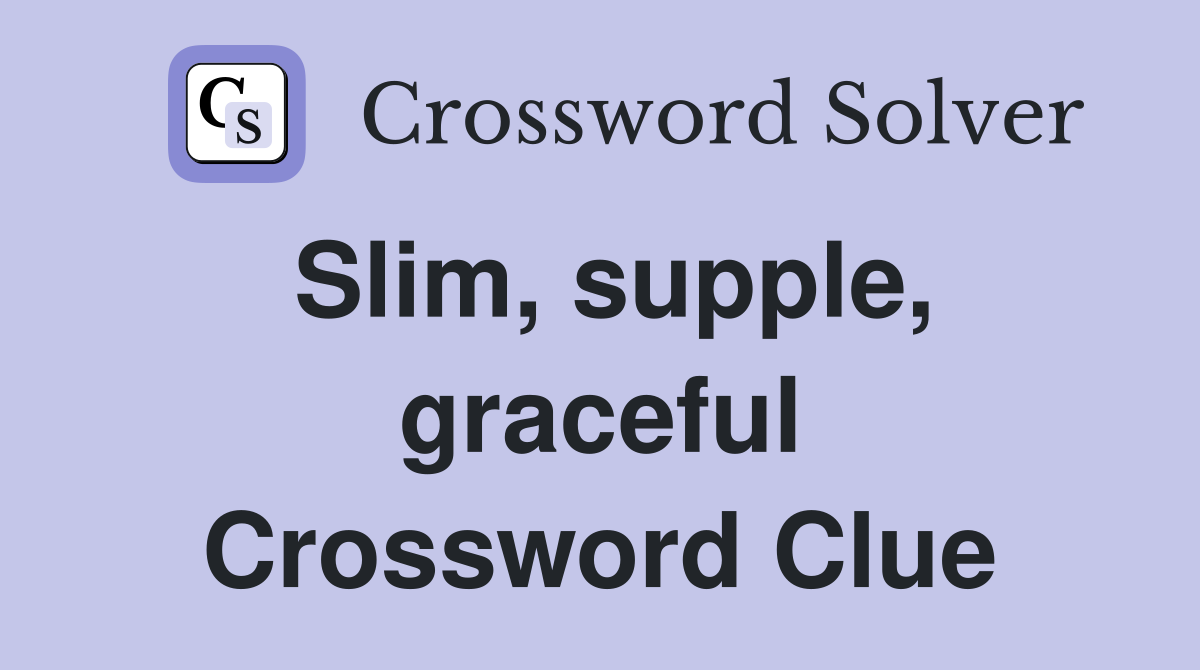 Slim, supple, graceful Crossword Clue