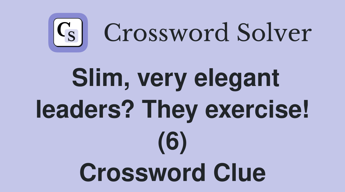 Slim, very elegant leaders? They exercise! (6) Crossword Clue