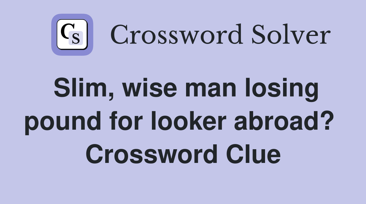Slim, wise man losing pound for looker abroad?  Crossword Clue