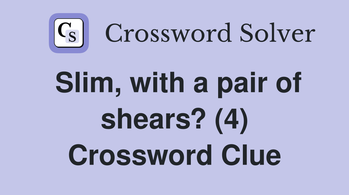 Slim, with a pair of shears? (4) Crossword Clue