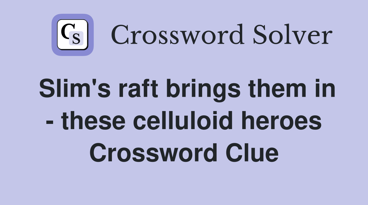 Slim's raft brings them in - these celluloid heroes Crossword Clue