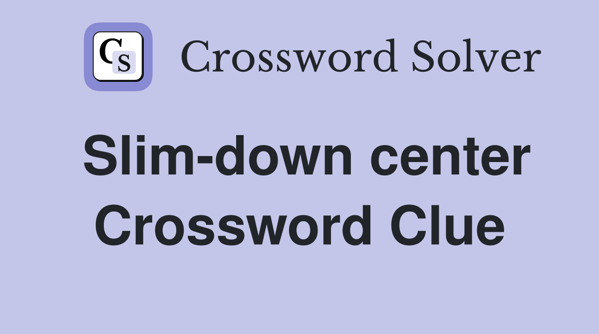 Slim-down center Crossword Clue