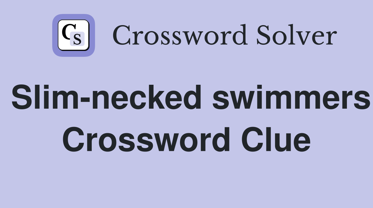 Slim-necked swimmers Crossword Clue