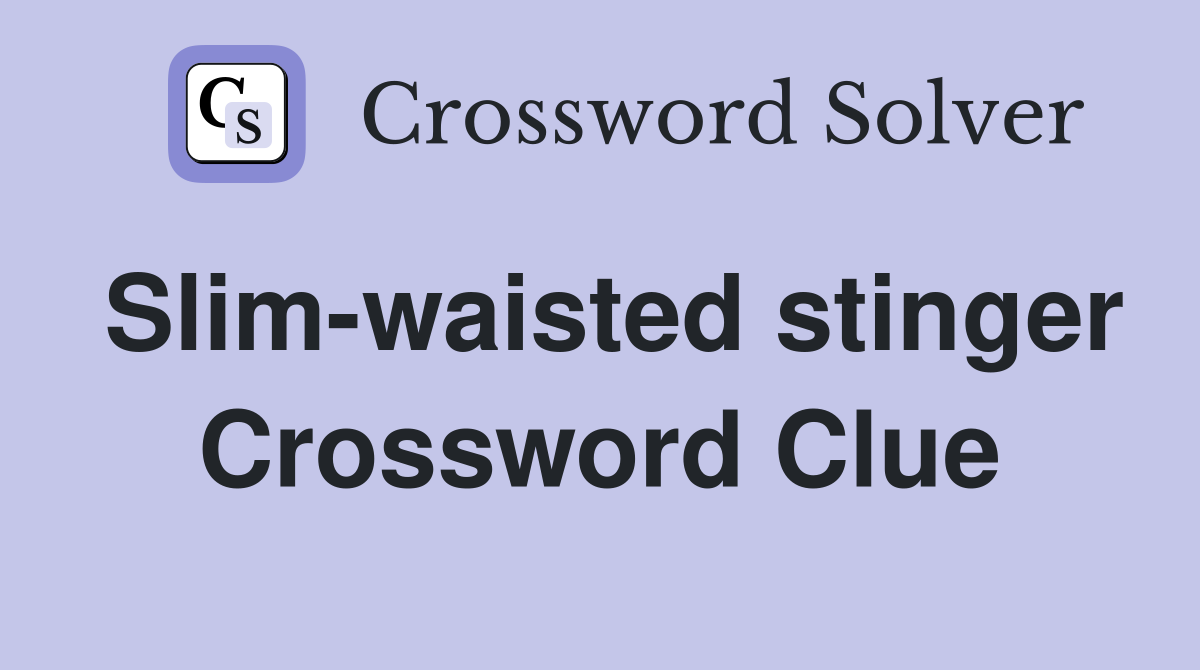 Slim-waisted stinger Crossword Clue