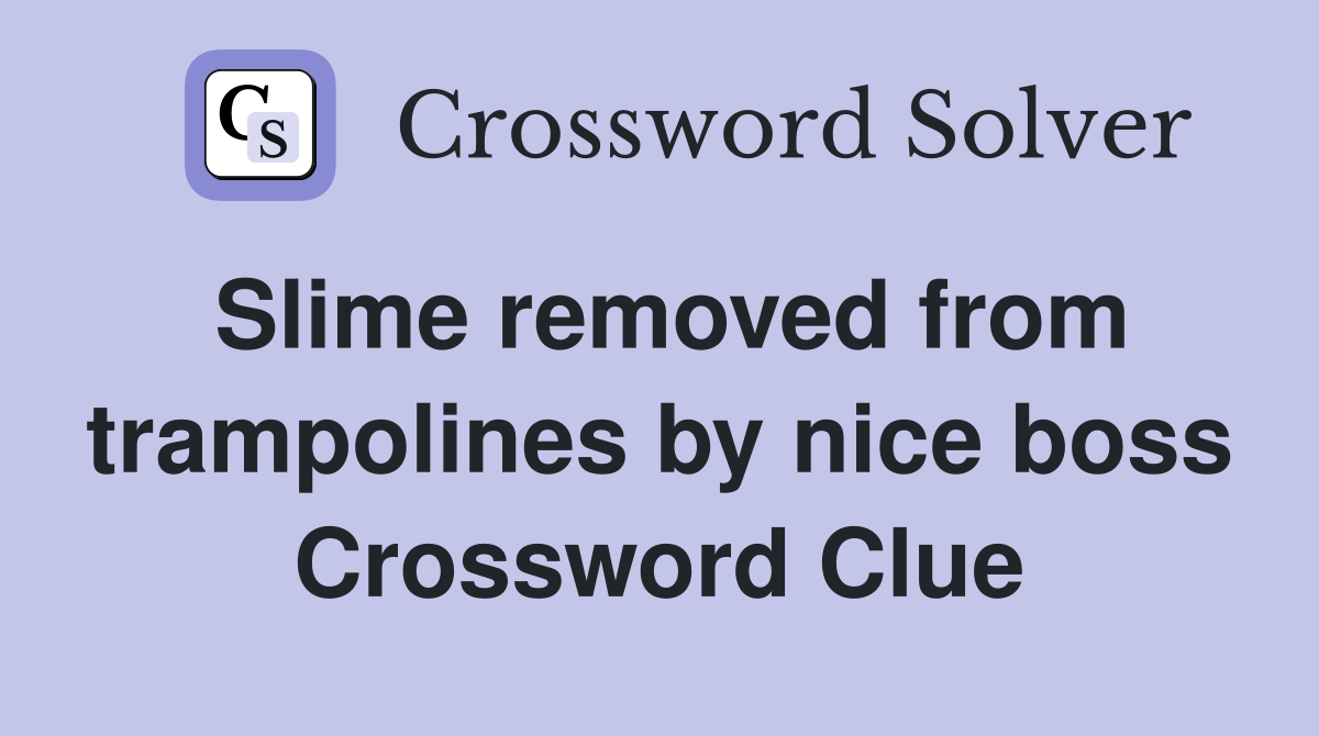 Slime removed from trampolines by nice boss Crossword Clue