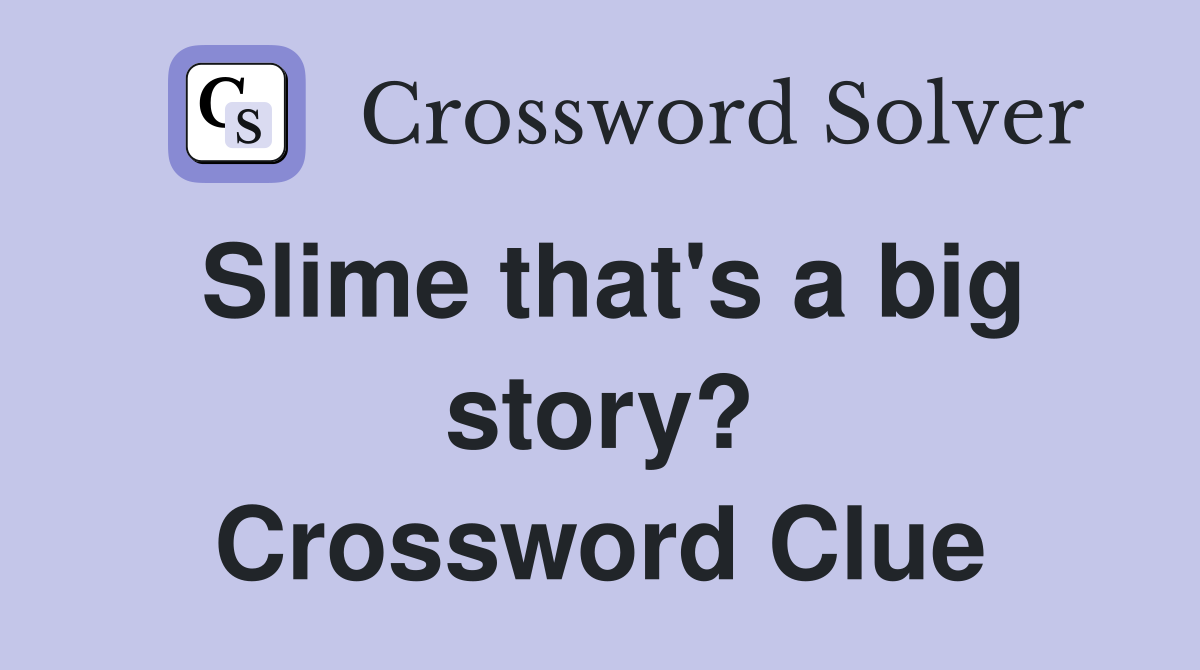 Slime that's a big story? Crossword Clue