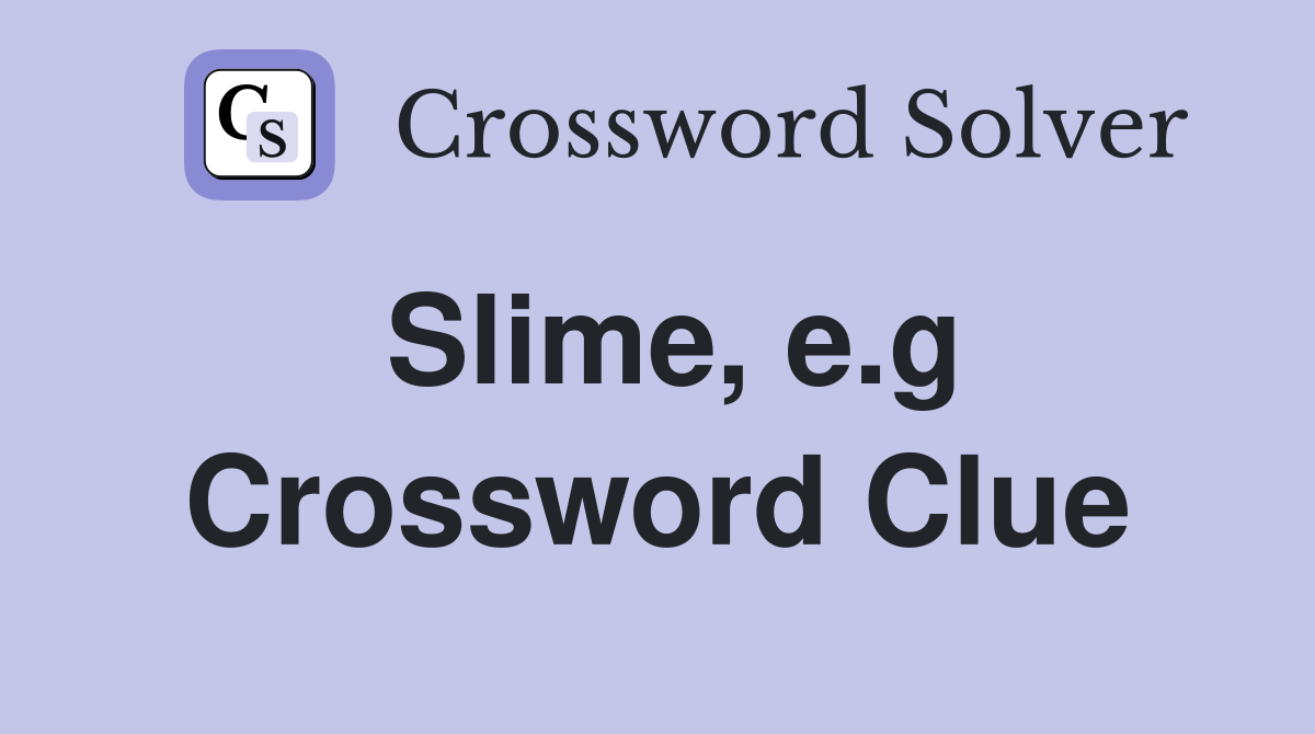 Slime, e.g Crossword Clue