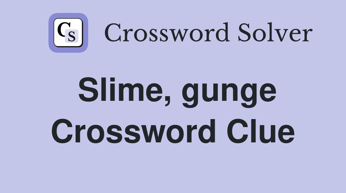 Slime, gunge Crossword Clue