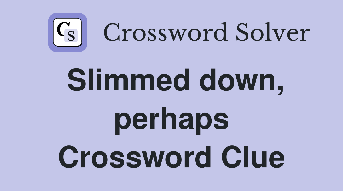 Slimmed down, perhaps Crossword Clue