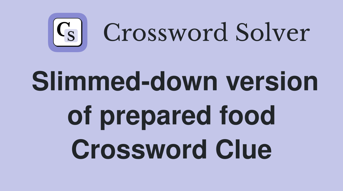 Slimmed-down version of prepared food Crossword Clue