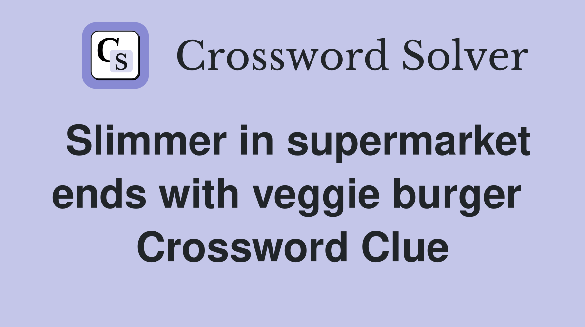 Slimmer in supermarket ends with veggie burger  Crossword Clue
