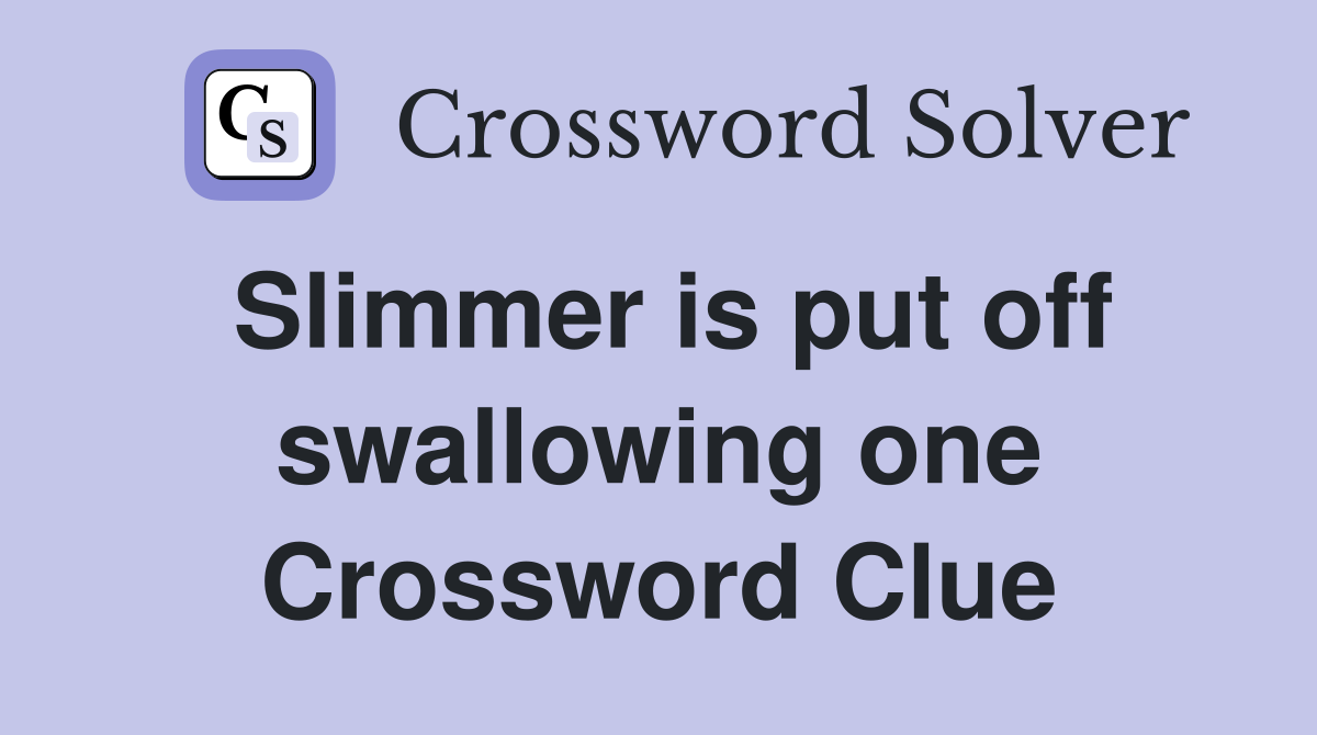 Slimmer is put off swallowing one Crossword Clue