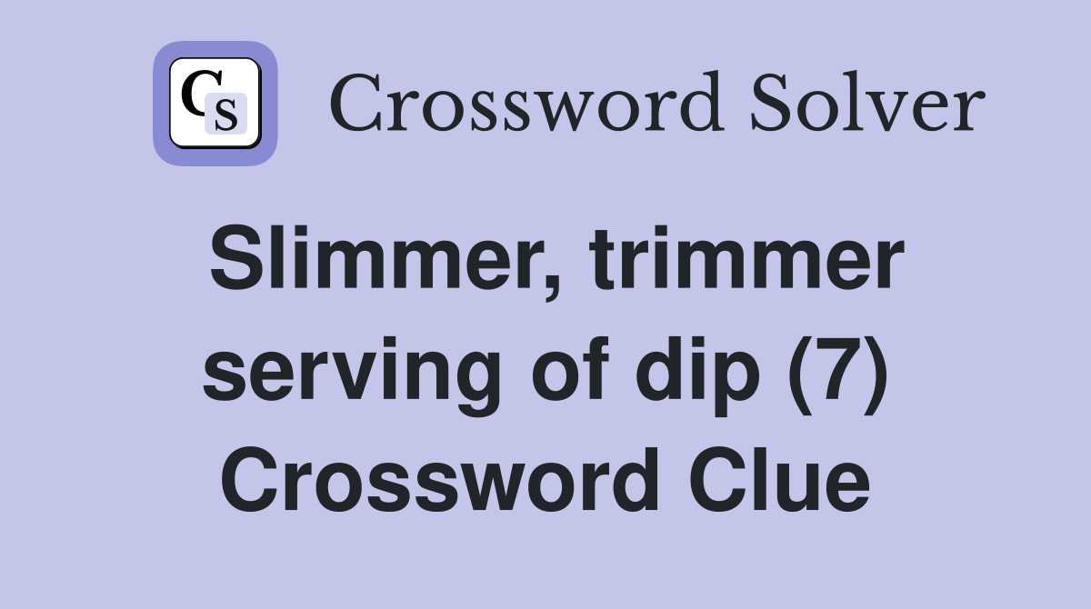 Slimmer, trimmer serving of dip (7) Crossword Clue