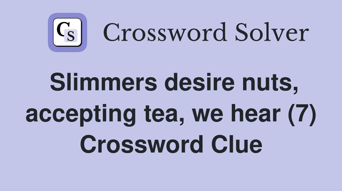 Slimmers desire nuts, accepting tea, we hear (7) Crossword Clue