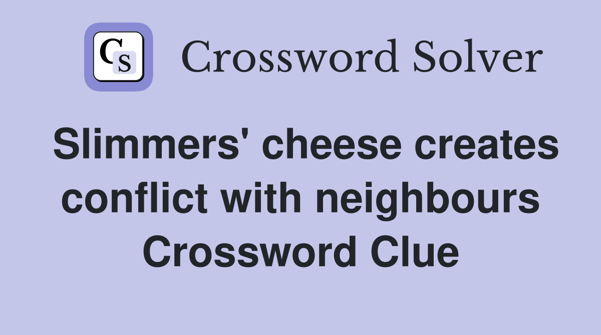 Slimmers' cheese creates conflict with neighbours Crossword Clue