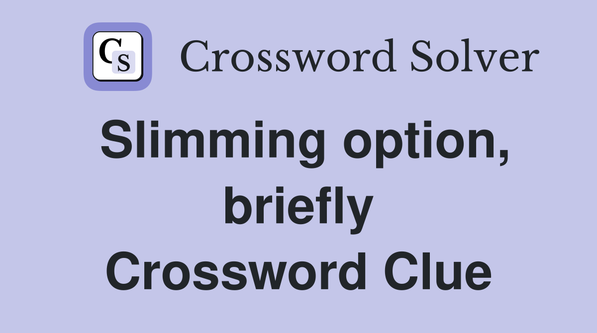 Slimming option, briefly Crossword Clue