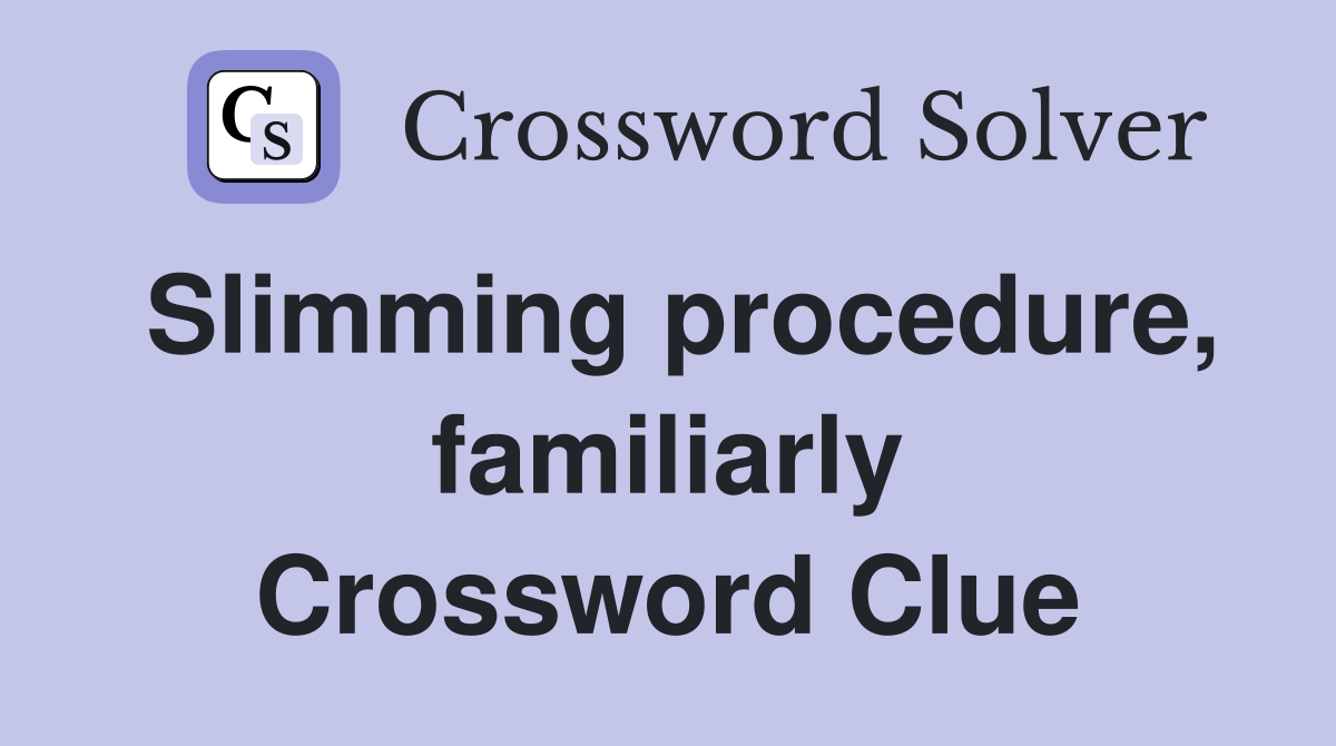 Slimming procedure, familiarly Crossword Clue