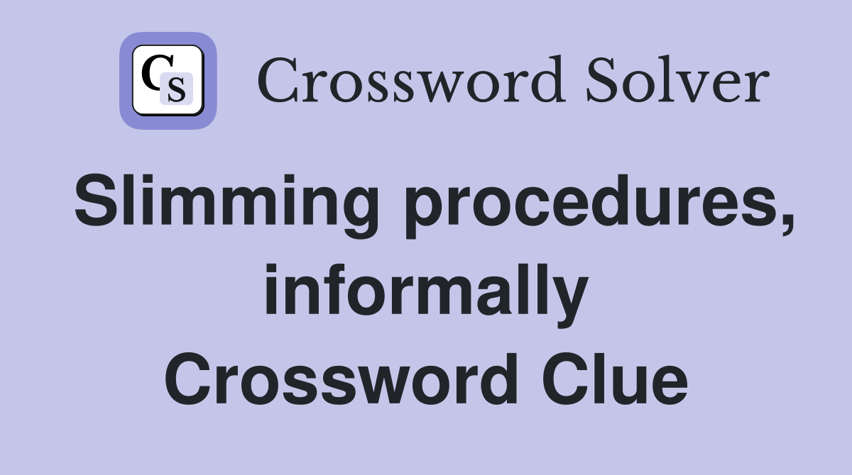 Slimming procedures, informally Crossword Clue